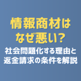 情報商材はなぜ悪い？社会問題化する理由と返金請求の条件を解説