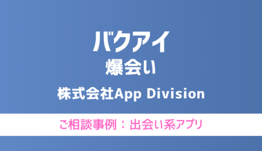 【弁護士対応】出会い系アプリ『バクアイ（爆会い）』へ多数のご相談あり