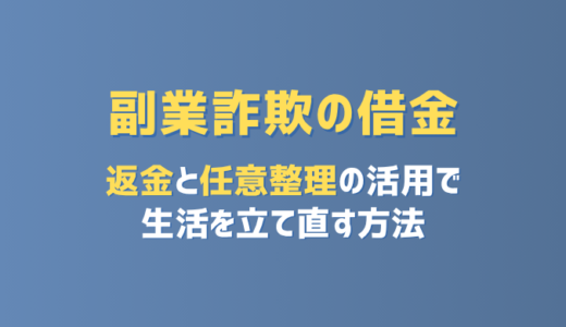 【副業詐欺の借金】返金と任意整理の活用で生活を立て直す方法