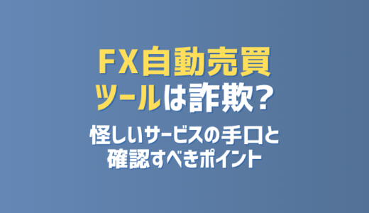 FX自動売買ツールは詐欺？怪しいサービスの手口と確認すべきポイント